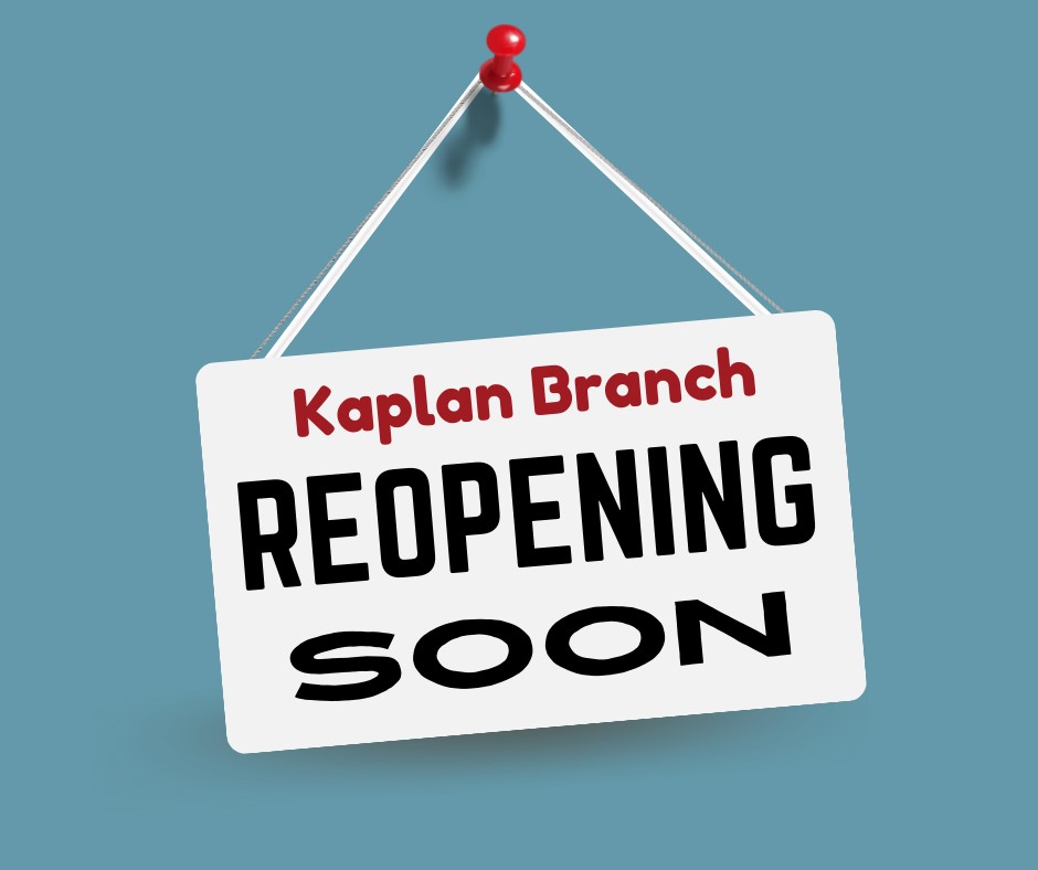 KAPLAN BRANCH–REOPENING MONDAY, FEBRUARY 10TH